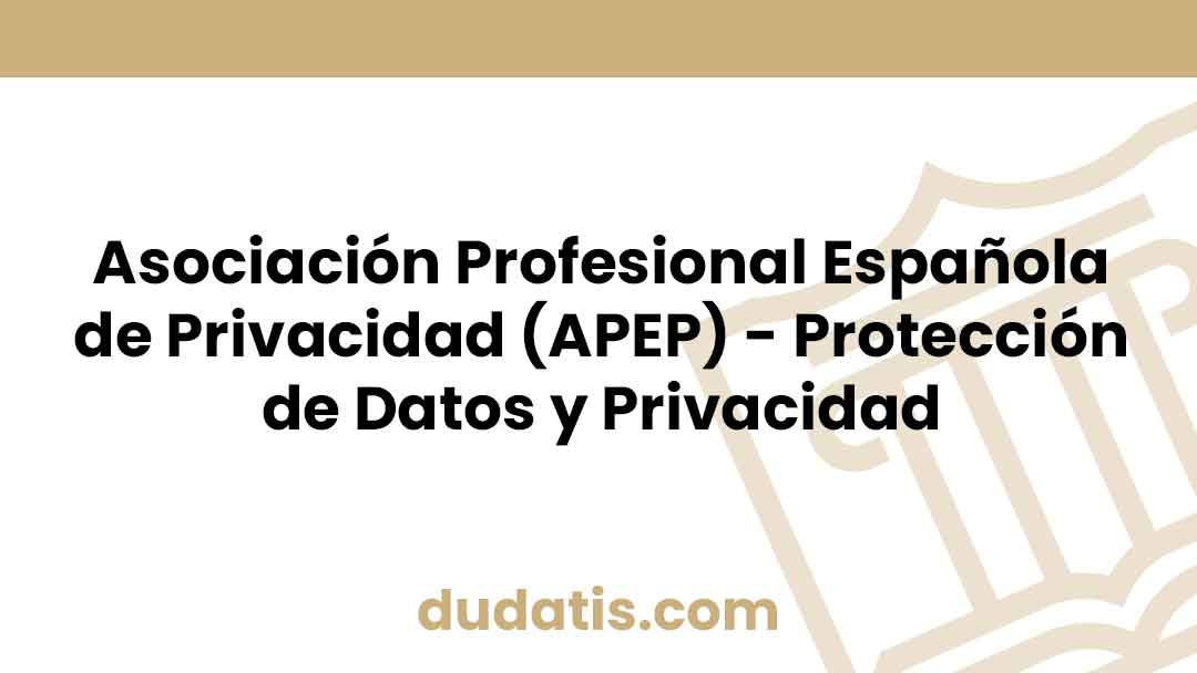 Asociación Profesional Española de Privacidad (APEP) – Protección de Datos y Privacidad