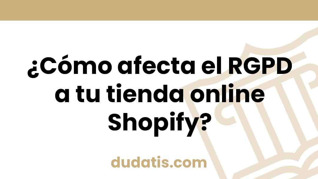 ¿Cómo afecta el RGPD a tu tienda online Shopify?