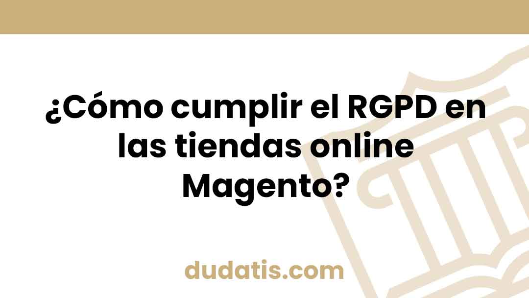 ¿Cómo cumplir el RGPD en las tiendas online Magento?