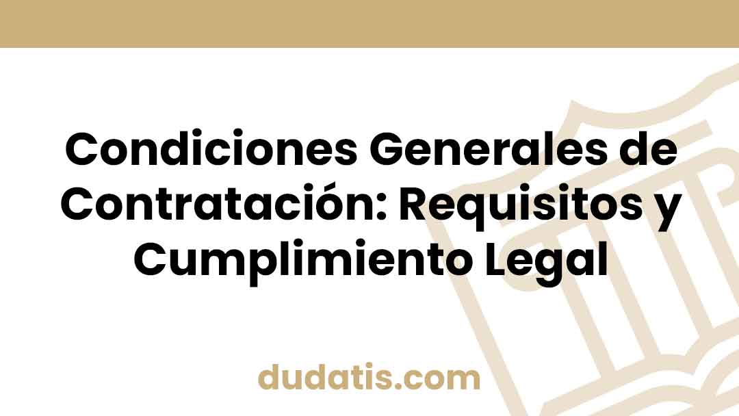Condiciones Generales de Contratación: Requisitos y Cumplimiento Legal