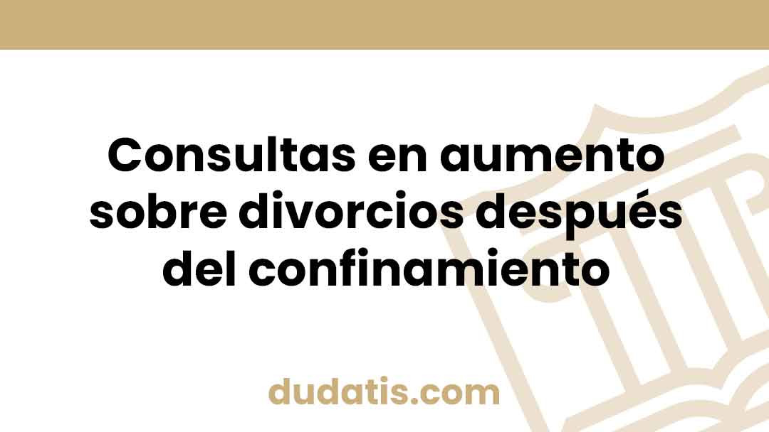 Consultas en aumento sobre divorcios después del confinamiento