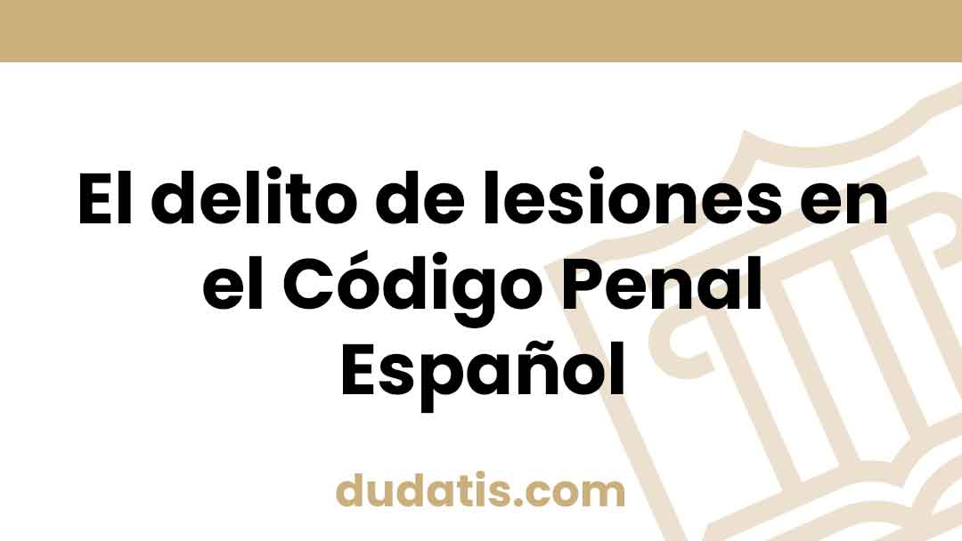 El delito de lesiones en el Código Penal Español