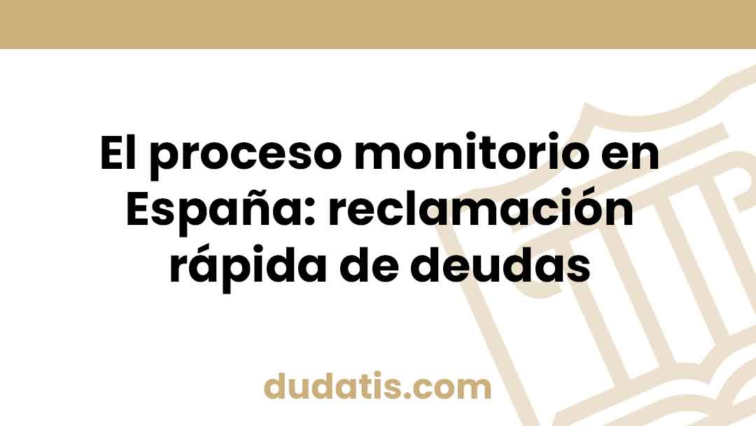 El proceso monitorio en España: reclamación rápida de deudas