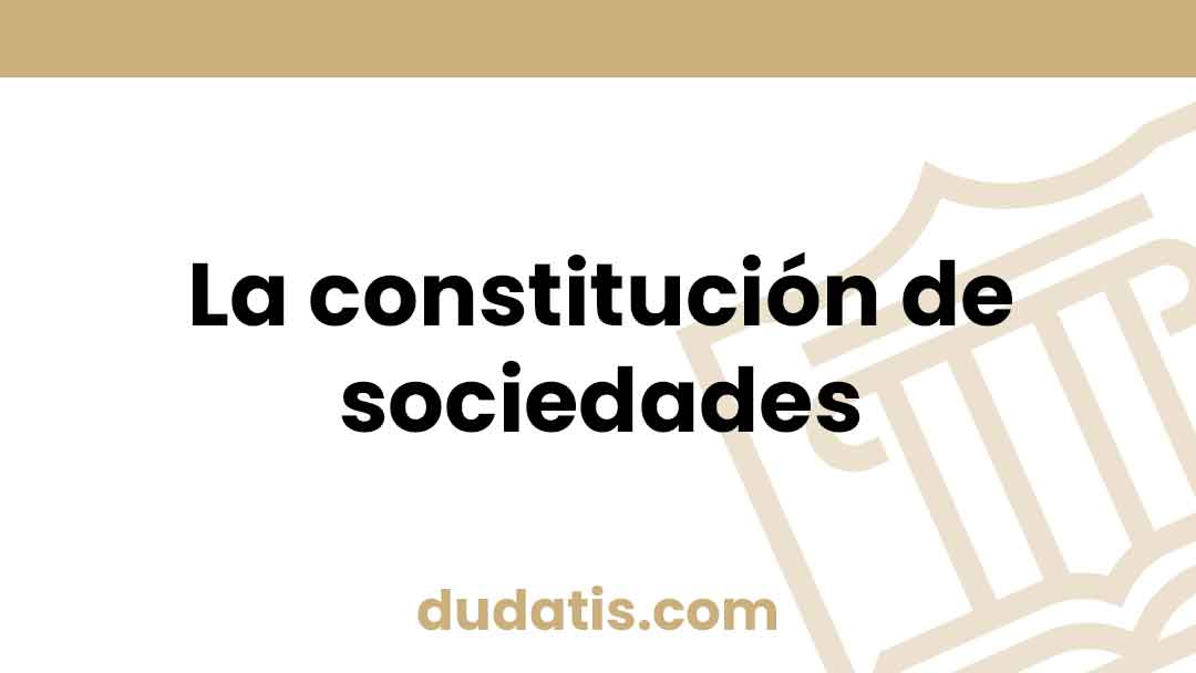 La constitución de sociedades