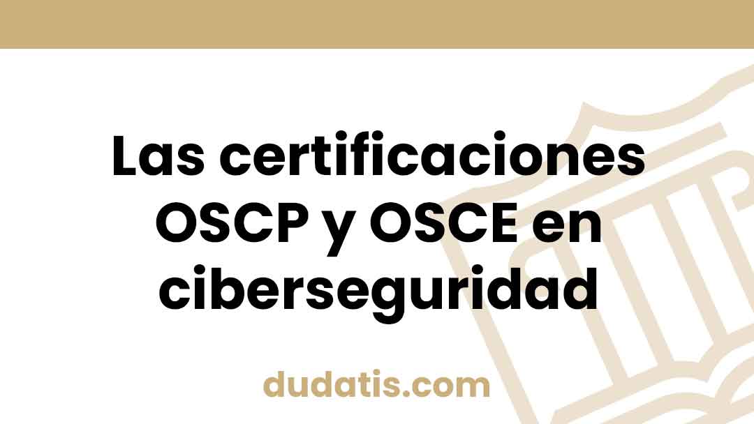 Las certificaciones OSCP y OSCE en ciberseguridad