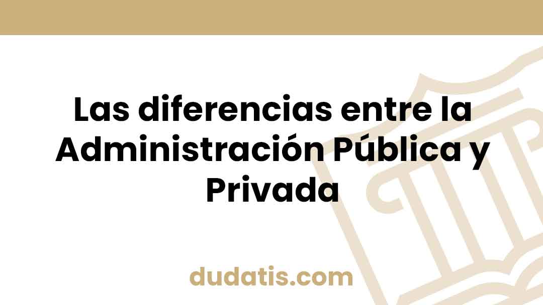 Las diferencias entre la Administración Pública y Privada