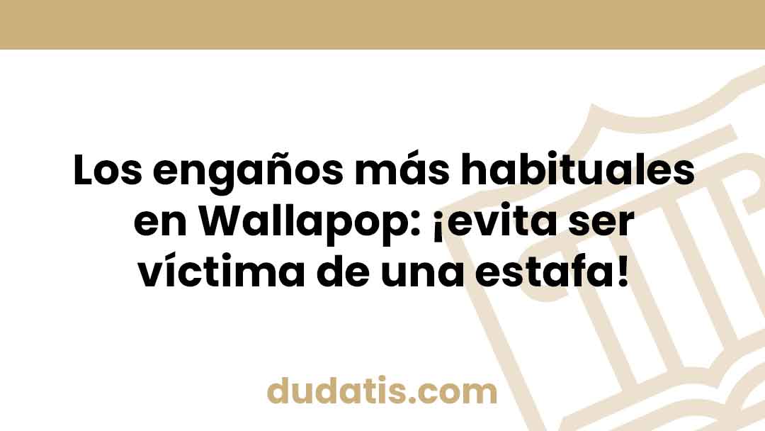 Los engaños más habituales en Wallapop: ¡evita ser víctima de una estafa!