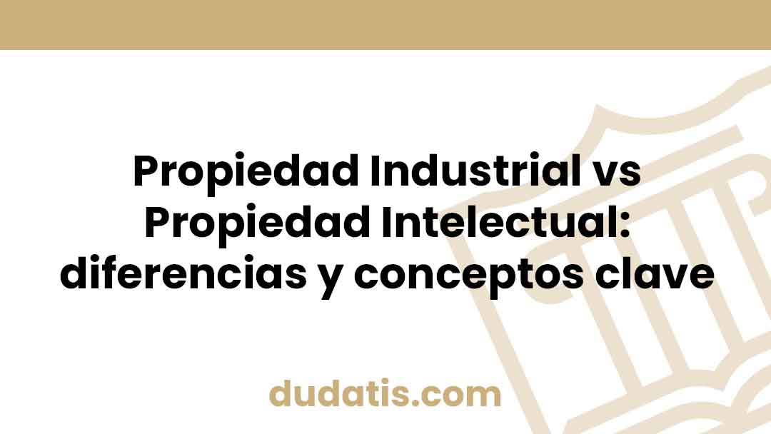 Propiedad Industrial Vs Propiedad Intelectual Diferencias Y Conceptos Clave Dudatis 8396