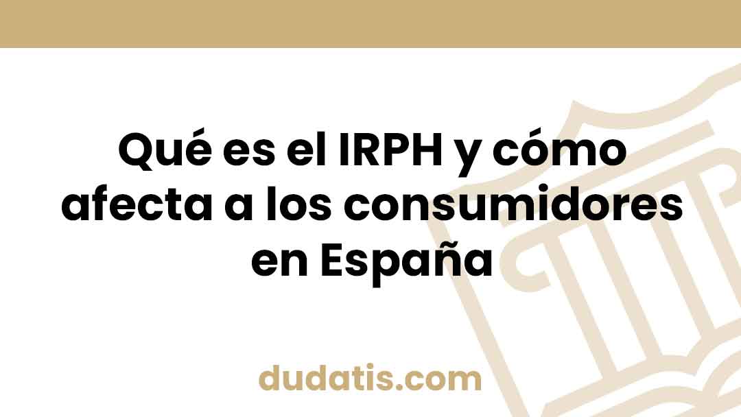 Qué es el IRPH y cómo afecta a los consumidores en España