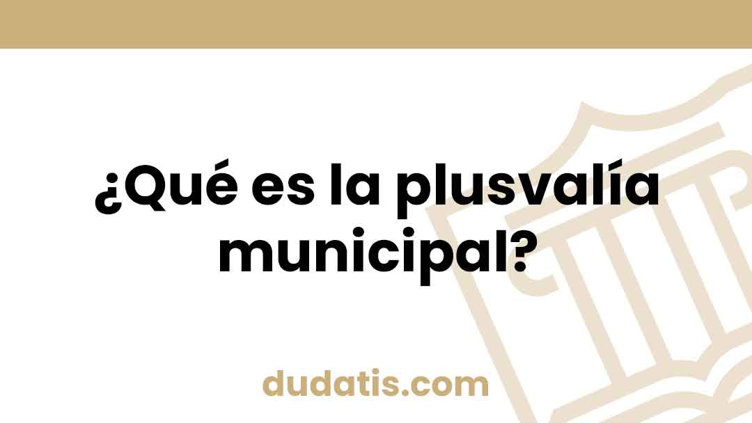¿Qué es la plusvalía municipal?